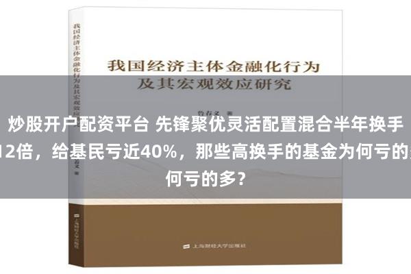 炒股开户配资平台 先锋聚优灵活配置混合半年换手率12倍，给基民亏近40%，那些高换手的基金为何亏的多？