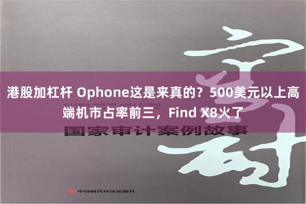 港股加杠杆 Ophone这是来真的？500美元以上高端机市占率前三，Find X8火了